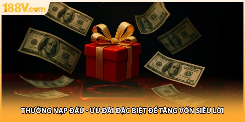 Thưởng Nạp Đầu - Ưu Đãi Đặc Biệt Để Tăng Vốn Siêu Lời