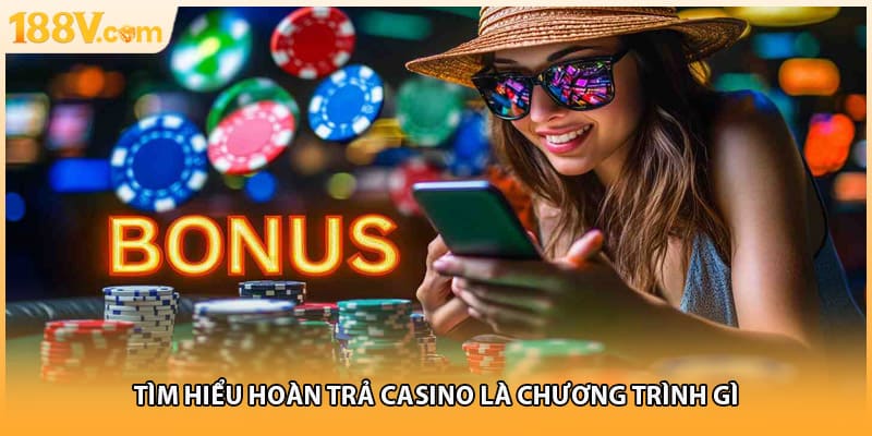 Tìm hiểu hoàn trả casino là chương trình gì