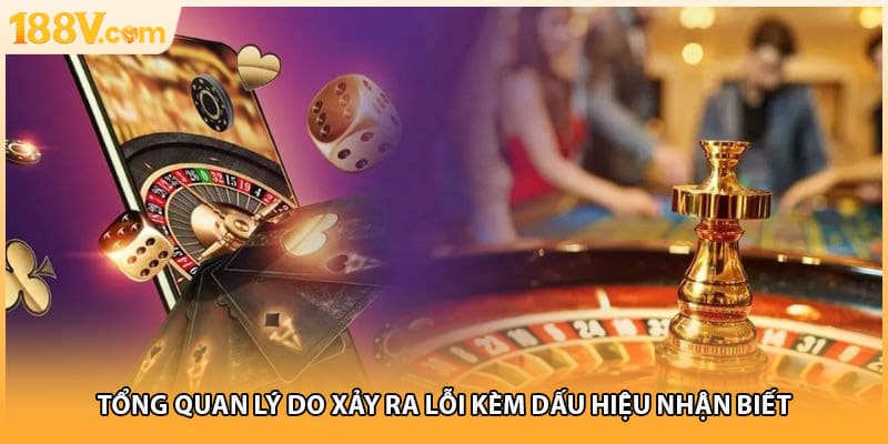 Tổng quan lý do xảy ra lỗi kèm dấu hiệu nhận biết